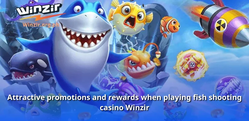 Attractive promotions and rewards when playing fish shooting casino Winzir